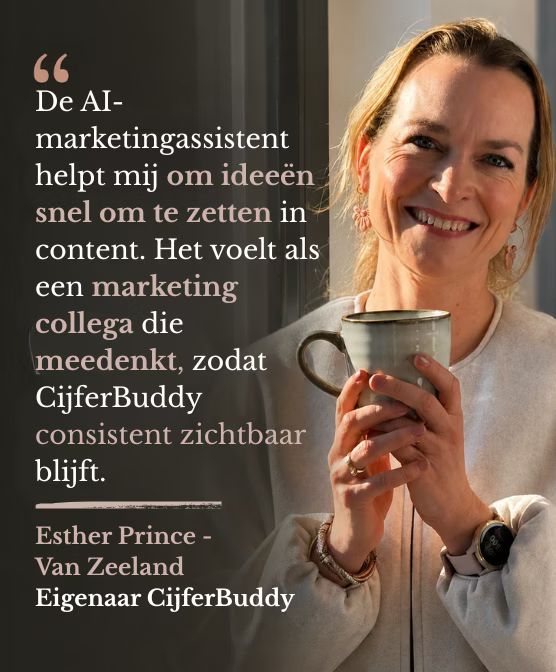 De AI-marketingassistent helpt mij om ideeën snel om te zetten in content. Het voelt als een marketingcollega die meedenkt, zodat CijferBuddy consistent zichtbaar blijft. Esther Prince - van Zeeland